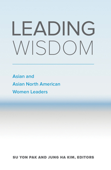 Paperback Leading Wisdom: Asian and Asian North American Women Leaders Book