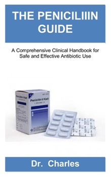Paperback The Peniciliiin Guide: A Comprehensive Clinical Handbook for Safe and Effective Antibiotic Use Book