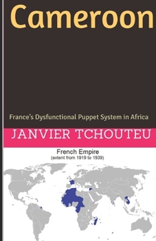 Paperback Cameroon: France's Dysfunctional Puppet System in Africa Book