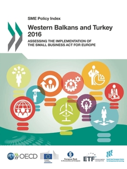 Paperback SME Policy Index SME Policy Index: Western Balkans and Turkey 2016: Assessing the Implementation of the Small Business Act for Europe Book