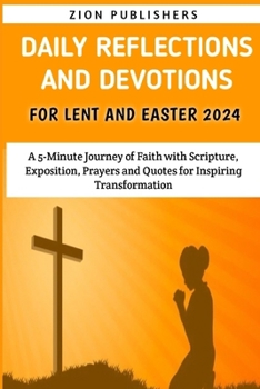 Paperback Daily Reflections and Devotions for Lent and Easter 2024: A 5-Minute Journey of Faith with Scripture, Exposition, Prayers and Quotes for Inspiring Tra [Large Print] Book