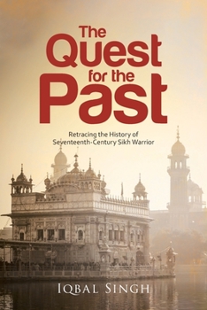 Paperback The Quest for the Past: Retracing the History of Seventeenth-Century Sikh Warrior Book