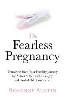 Paperback The Fearless Pregnancy: Transition from Your Fertility Journey to Mama to Be with Ease, Joy, and Unshakable Confidence Book