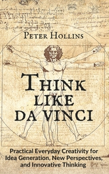 Paperback Think Like da Vinci: Practical Everyday Creativity for Idea Generation, New Perspectives, and Innovative Thinking Book