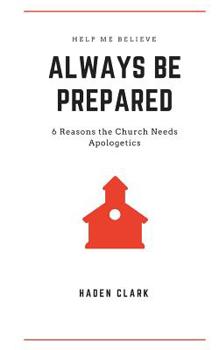 Paperback Always Be Prepared: 6 Reasons the Church Needs Apologetics Book