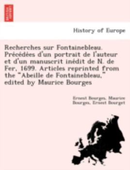 Paperback Recherches Sur Fontainebleau. Pre Ce de Es D'Un Portrait de L'Auteur Et D'Un Manuscrit Ine Dit de N. de Fer, 1699. Articles Reprinted from the Abeille [French] Book