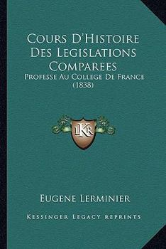 Paperback Cours D'Histoire Des Legislations Comparees: Professe Au College De France (1838) [French] Book