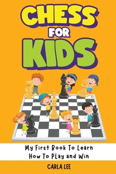 Paperback Chess for Kids: My First Book To Learn How To Play and Win: Rules, Strategies and Tactics. How To Play Chess in a Simple and Fun Way. Book