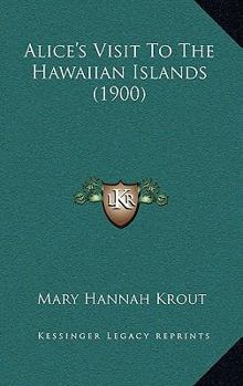 Paperback Alice's Visit To The Hawaiian Islands (1900) Book