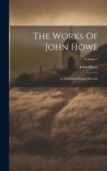 Hardcover The Works Of John Howe: As Published During His Life; Volume 1 Book