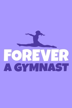 Forever A Gymnast: Blank Lined Notebook Practice Note Training Log Journal: Gymnastic Gifts For Gymnast Team Lover Fan Coach Girls Women Him Her 6x9 | ... Pages | Plain White Paper | Soft Cover Book