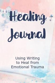 Paperback Healing Journal: Using Writing to Heal From Emotional Trauma Book