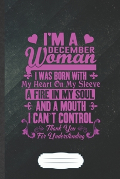 Paperback I'm a December Woman I Was Born with My Heart on My Sleeve a Fire in My Soul and a Mouth I Can't Control Thank You for Understanding: Funny Blank Line Book