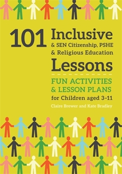 Paperback 101 Inclusive and Sen Citizenship, Pshe and Religious Education Lessons: Fun Activities and Lesson Plans for Children Aged 3 - 11 Book