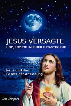 Paperback Jesus Versagte Und Endete in Einer Katastrophe: Jesus und das Gesetz der Anziehung [German] Book