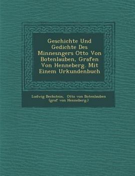 Paperback Geschichte Und Gedichte Des Minnes Ngers Otto Von Botenlauben, Grafen Von Henneberg. Mit Einem Urkundenbuch Book