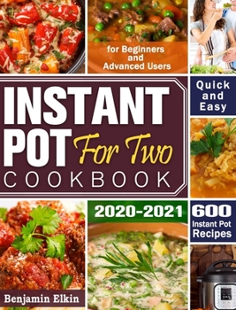 Hardcover Instant Pot For Two Cookbook 2020-2021: 600 Quick & Easy Instant Pot Recipes for Beginners and Advanced Users Book