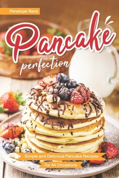 Paperback Pancake Perfection: Simple and Delicious Pancake Recipes for All Occasions Book