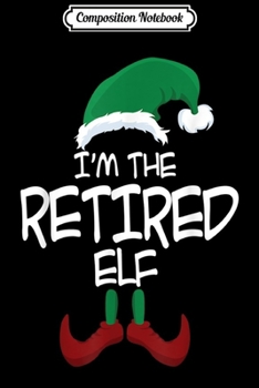 Paperback Composition Notebook: I'm The Retired Elf Christmas Family Elf Costume Journal/Notebook Blank Lined Ruled 6x9 100 Pages Book
