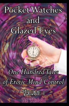 Paperback Pocket Watches and Glazed Eyes: One Hundred Tales of Erotic Mind Control Volume 1 Book