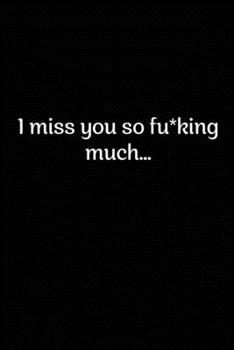 I Miss You So F*cking Much: Grieving Journal Gift for Friends/ Family/Best Friend, Memorial/Mourning/Bereavement/Funeral/Grief Present