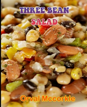 Paperback Three Bean Salad: 150 recipe Delicious and Easy The Ultimate Practical Guide Easy bakes Recipes From Around The World three bean salad c Book