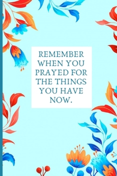 Paperback Remember when you prayed for the things you have now.: Gratitude Journal For Women Notebook Contains 150 Unique Flower Artifact Designed Lined Pages D Book