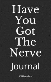 Paperback Have You Got The Nerve: Journal Book