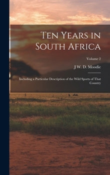 Hardcover Ten Years in South Africa: Including a Particular Description of the Wild Sports of That Country; Volume 2 Book