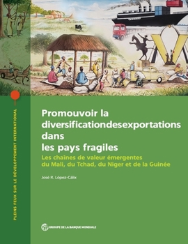 Paperback Promouvoir La Diversification Des Exportations Dans Les Pays Fragiles: Les Chaînes de Valeur Émergentes Du Mali, Du Tchad, Du Niger Et de la Guinée [French] Book