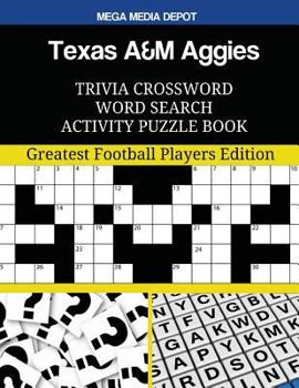 Texas A&m Aggies Trivia Crossword Word Search Activity Puzzle Book: Greatest Football Players Edition