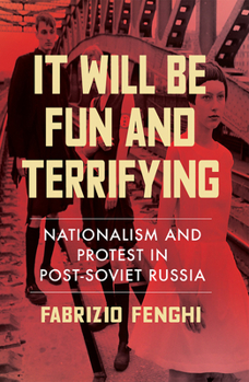 Paperback It Will Be Fun and Terrifying: Nationalism and Protest in Post-Soviet Russia Book