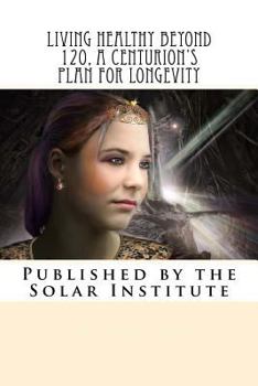 Paperback Living Healthy Beyond 120, A Centurion's Plan for Longevity: Healthy Aging Naturally Book