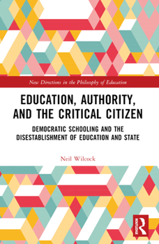 Paperback Education, Authority, and the Critical Citizen: Democratic Schooling and the Disestablishment of Education and State Book