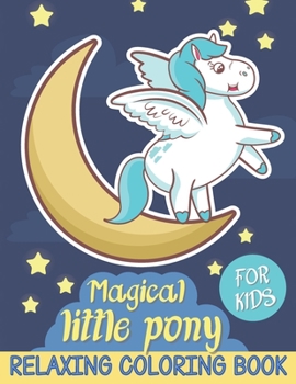 Magical Little Pony. Relaxing Coloring Book for Kids: Calming Down Coloring Book For Kids, Stress Relief Gift Idea For Kids Ages 2-4