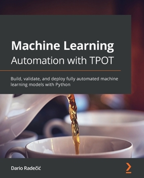 Paperback Machine Learning Automation with TPOT: Build, validate, and deploy fully automated machine learning models with Python Book