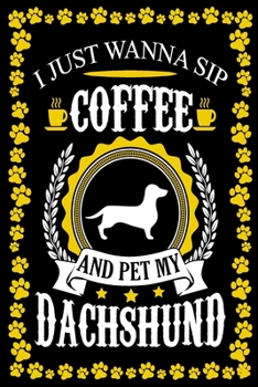I Just Wanna Sip Coffee And Pet My Dachshund: Dog Lover Gifts, Dachshund Journal Notebook Best Gifts For Who Love Coffee And Dachshund Dog Notebook Blank Lined Ruled Journal 6"x9" 100 Pages