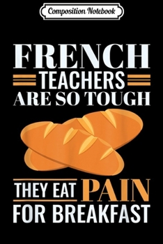 Paperback Composition Notebook: French Teacher So Tough Eat Pain Quote Funny Gifts Journal/Notebook Blank Lined Ruled 6x9 100 Pages Book