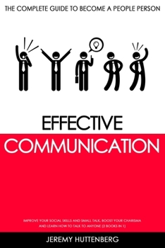 Paperback Effective Communication: The complete Guide to Become a People Person: Improve your Social Skills and Small Talk, Boost your Charisma and Learn Book