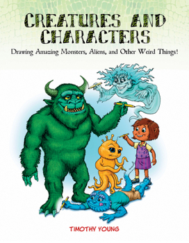 Paperback Creatures and Characters: Drawing Amazing Monsters, Aliens, and Other Weird Things! Book