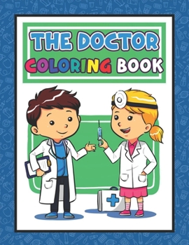 The Doctor Coloring Book: Doctor Coloring Book For Kids Doctor Activity Book For Kids, Biology Coloring Book For Kids, Biology Science Coloring Book For Kids