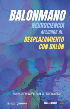 Balonmano. Neurociencia aplicada al desplazamiento con balón.: Concepto y 50 tareas para su entrenamiento