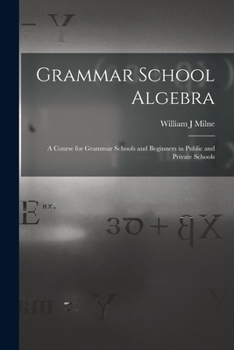 Paperback Grammar School Algebra: A Course for Grammar Schools and Beginners in Public and Private Schools Book