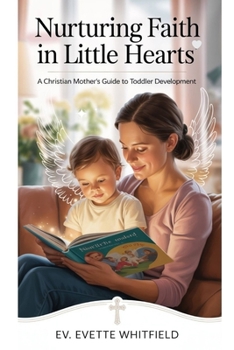 Paperback Nurturing Faith In Little Hearts: A Christian Mother's Guide To Toddler Development Book