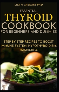 Paperback Essential Thyroid Cookbook for Beginners and Dummies: Step-By-Step Recipes to Boost Immune System, Hypothyroidism, Hashimito. Book