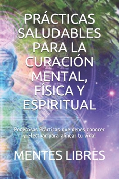 Paperback Prácticas Saludables Para La Curación Mental, Física Y Espiritual: Poderosas Prácticas que debes conocer y efectuar para alinear tu vida! [Spanish] Book