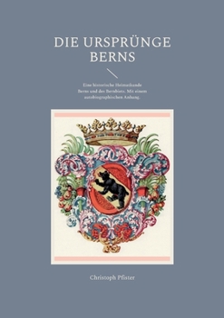 Die Urspr?nge Berns: Eine historische Heimatkunde Berns und des Bernbiets. Mit einem autobiographischen Anhang.