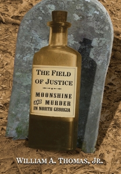 Hardcover The Field of Justice: Moonshine and Murder In North Georgia Book