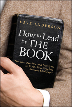 Hardcover How to Lead by the Book: Proverbs, Parables, and Principles to Tackle Your Toughest Business Challenges Book