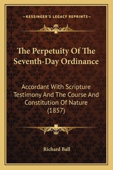 Paperback The Perpetuity Of The Seventh-Day Ordinance: Accordant With Scripture Testimony And The Course And Constitution Of Nature (1857) Book